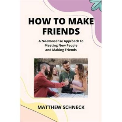 books on how to make friends: exploring the art of making meaningful connections